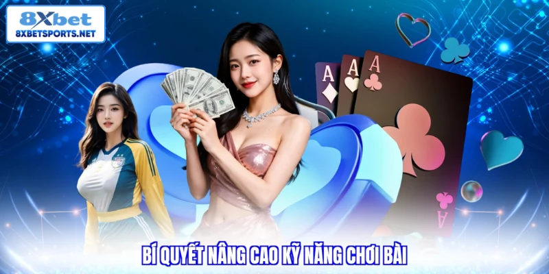 Bí quyết nâng cao kỹ năng chơi bài