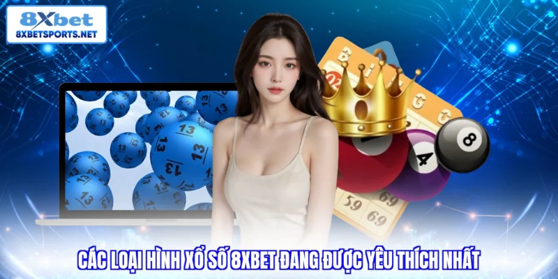 Các loại hình xổ số 8XBET đang được yêu thích nhất