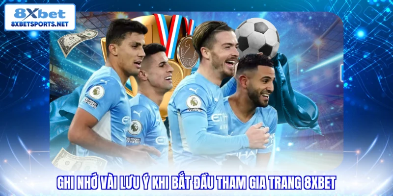 Ghi nhớ vài lưu ý khi bắt đầu tham gia trang 8XBET