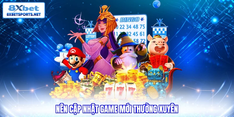 Nên cập nhật game mới thường xuyên